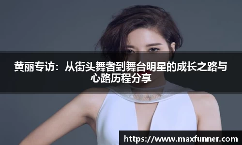 黄丽专访：从街头舞者到舞台明星的成长之路与心路历程分享