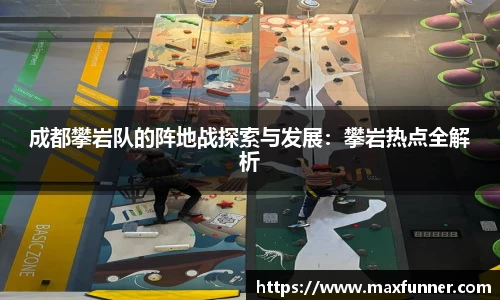 成都攀岩队的阵地战探索与发展：攀岩热点全解析