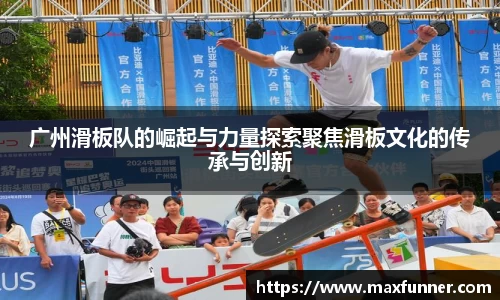 广州滑板队的崛起与力量探索聚焦滑板文化的传承与创新