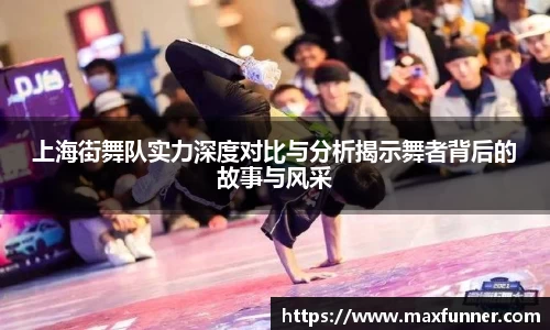 上海街舞队实力深度对比与分析揭示舞者背后的故事与风采