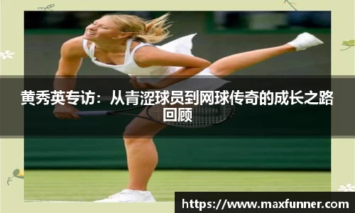 黄秀英专访：从青涩球员到网球传奇的成长之路回顾