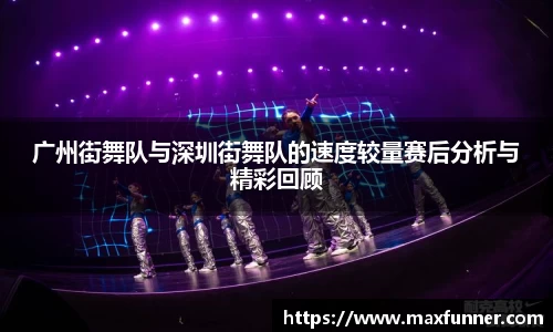 广州街舞队与深圳街舞队的速度较量赛后分析与精彩回顾