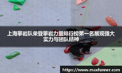 上海攀岩队荣登攀岩力量排行榜第一名展现强大实力与团队精神