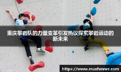 重庆攀岩队的力量变革引发热议探索攀岩运动的新未来