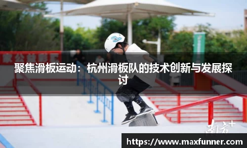 聚焦滑板运动：杭州滑板队的技术创新与发展探讨
